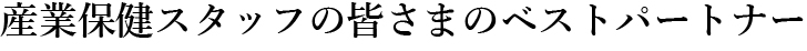 産業保健スタッフの皆さまのベストパートナー